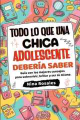 Todo lo que una Chica Adolescente Debería Saber: Guía con los mejores consejos para sobrevivir, brillar y ser tú misma (Spanish Edition) cover image