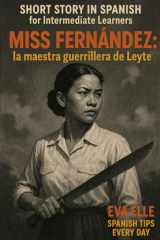SHORT STORY IN SPANISH for Intermediate Learners - MISS FERNÁNDEZ: la maestra guerrillera de Leyte cover image