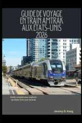 GUIDE DE VOYAGE EN TRAIN AMTRAK AUX ÉTATS-UNIS 2026: Guide complet pour explorer les États-Unis avec Amtrak (The Train Traveler Series) (French Edition) cover image