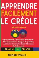 Comment apprendre le CREOLE facilement quand on débute ?: Créole Antillais & Créole Haïtien (FR | CR | HT) — Méthode 15 min/jour, phrases ... (tests & corrigés) (French Edition) cover image