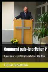 Comment puis-je prêcher ?: Guide pour les prédicateurs fidèles à la Bible (French Edition) cover image