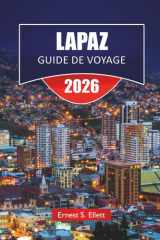 LAPAZ GUIDE DE VOYAGE 2026: Découvrez les principales attractions de Bolivie, les sites historiques, la cuisine locale et les conseils de voyage essentiels de la Bolivie (French Edition) cover image