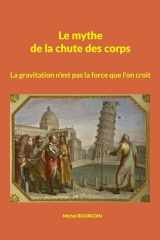 Le mythe de la chute des corps: La gravitation n'est pas la force que l'on croit (French Edition) cover image