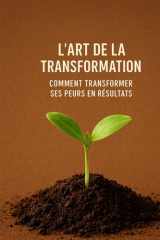 L’art de la transformation : Comment transformer ses peurs en résultats: LE LEADERSHIP (Success & Reussite by faith) (French Edition) cover image