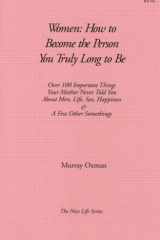 Women - How to Become the Person You Truly Long to Be Over 100 Important Things Your Mother Never Told You about Men, Life, Sex, Happiness and a Few Other Somethings cover image