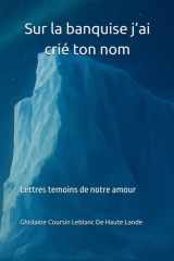 Sur la banquise j’ai crié ton nom: Lettres témoins de notre amour (French Edition) cover image