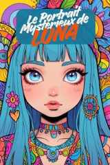 Le Portrait Mystérieux de Luna . Livre de coloriage Portraits Féminins | 76 magnifiques visages détaillés | Pour enfants & seniors: Un livre de ... beauté pour tous les âges. (French Edition) cover image