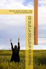 CE QUE LA DOULEUR M’A APPRIS: Pleurer, douter, tomber… mais surtout se reconstruire. (French Edition) cover image