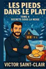 Les Pieds dans le Plat Tome 4 : Secrets sous la Neige: Un cosy mystery culinaire au cœur d’un hiver plein de secrets (French Edition) cover image