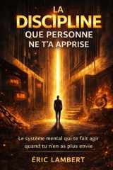 La Discipline que Personne ne t'a Apprise: Le système mental qui te fait agir quand tu n'en as plus envie (French Edition) cover image