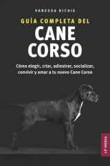Guía Completa Del Cane Corso Cómo Elegir, Criar, Adiestrar, Socializar, Convivir y Amar a Tu Nuevo Cane Corso cover image