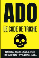 ADO : LE CODE DE TRICHE: Confiance, Argent, Amour et Avenir : Tout ce qu'on ne t'apprend pas à l'école. (French Edition) cover image