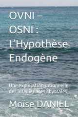 OVNI – OSNI : L’Hypothèse Endogène: Une exploration rationnelle des intelligences abyssales (French Edition) cover image