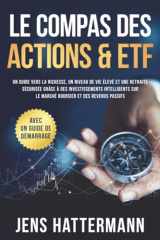 Le Compas des Actions & ETF : Un guide vers la richesse, un niveau de vie élevé et une retraite sécurisée grâce à des investissements intelligents sur ... des revenus passifs – avec (French Edition) cover image