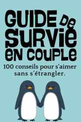 GUIDE DE SURVIE EN COUPLE - 100 CONSEILS POUR S'AIMER SANS S'ETRANGLER: Le guide humoristique pour la vie de couple et les relations amoureuses (French Edition) cover image