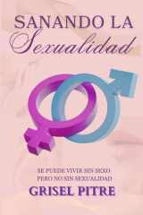 Sanando la Sexualidad: Se puede vivir sin sexo, pero no sin sexualidad (Spanish Edition) cover image