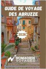 Guide De Voyage Des Abruzzes 2026: Un guide pratique pour découvrir les paysages sauvages, les villages historiques, la cuisine authentique et le slow travel en Italie. (French Edition) cover image