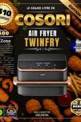 LE GRAND LIVRE DE COSORI AIR FRYER TWINFRY: Plus de 310 Recettes Simples et Variées pour Débutants et Pros - Viandes Croustillantes, Poissons Dorés, ... et bien plus encore ! (French Edition) cover image