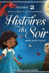 Histoires du soir pour petits héros - Tome 2 : Rêves, nature et petites aventures: Voyages imaginaires, émotions et découvertes avant dodo (French Edition) cover image