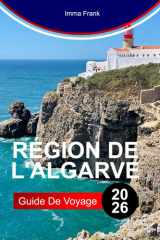 RÉGION DE L'ALGARVE GUIDE DE VOYAGE 2026: Explorez la région de l'Algarve avec des falaises dorées, des grottes bleues, des plages de sable, des ... portugaise baignée de soleil (French Edition) cover image