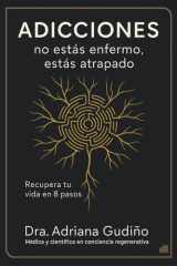 Adicciones: no estás enfermo, estás atrapado: Recupera tu vida en 8 pasos (Spanish Edition) cover image