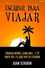 ESCRIBIR PARA VIAJAR: Trabaja menos, gana más, y sé parte del 1% que vive de escribir (Spanish Edition) cover image