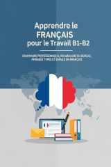 Apprendre le Français pour le Travail B1-B2 – Grammaire Professionnelle, Vocabulaire du Bureau, Phrases Types et Emails en Français (French Edition) cover image