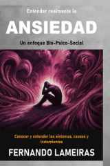 Entender realmente la Ansiedad: Un enfoque Bio Psico Social (Spanish Edition) cover image