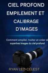 Empilement d'images du ciel profond et étalonnage d'images: Comment empiler, traiter et créer de superbes images du ciel profond (French Edition) cover image