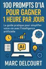100 Prompts d’IA pour Gagner 1 Heure par Jour: Le guide pratique pour simplifier votre vie avec l’intelligence artificielle (French Edition) cover image