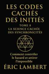 Les Codes Cachés des Initiés - Tome 8 - La Science Cachée des Synchronicités: Comment contrôler le hasard et attirer l'impossible (French Edition) cover image