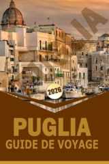 PUGLIA GUIDE DE VOYAGE 2026: « Explorez la côte sud-est de l'Italie, ses villes historiques, la cuisine locale et les expériences culturelles pour une ... de voyage mémorable » (French Edition) cover image