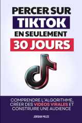 Percer sur TikTok en 30 Jours: Comprendre l’Algorithme, Créer des Vidéos Virales et Construire une Audience Engagée | Devenir TikTokeur ou TikTokeuse | TikTok Money (French Edition) cover image
