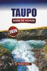 TAUPO GUIDE DE VOYAGE 2026: Découvrez des joyaux cachés, des lacs pittoresques, des aventures en plein air, la cuisine locale et les expériences culturelles en Nouvelle-Zélande (French Edition) cover image