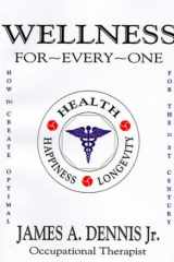 Wellness For-Every-One How to Create Optimal Health, Happiness and Longevity for the 21st Century cover image