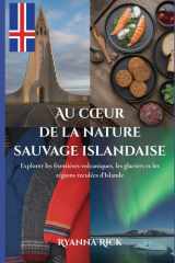 Au cœur de la nature sauvage islandaise: Explorer les frontières volcaniques, les glaciers et les régions reculées d’Islande (Into the wild side series) (French Edition) cover image