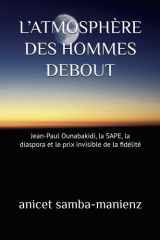 L’ATMOSPHÈRE DES HOMMES DEBOUT: Jean-Paul Ounabakidi, la SAPE, la diaspora et le prix invisible de la fidélité (French Edition) cover image