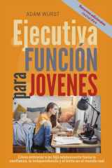 Habilidades ejecutivas para jovenes - Cómo entrenar a su hijo adolescente hacia la confianza, la independencia y el éxito en el mundo real cover image
