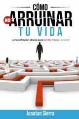 Cómo no arruinar tu vida: ¡Una reflexión diaria para ser tu mejor versión! (Spanish Edition) cover image