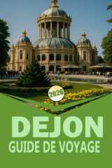 DIJON GUIDE DE VOYAGE 2026: « Un guide complet pour explorer la Bourgogne, la gastronomie, le vin, la culture et les excursions d'une journée » (French Edition) cover image