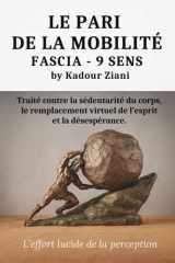 Le PARI DE LA MOBILITÉ - FASCIA - 9 SENS par Kadour Ziani: Traité contre la sédentarité du corps, le remplacement virtuel de l’esprit et la désespérance. (French Edition) cover image
