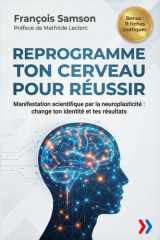 REPROGRAMME TON CERVEAU POUR RÉUSSIR: Manifestation scientifique par la neuroplasticité : change ton identité et tes résultats (Business Talents Academy) (French Edition) cover image
