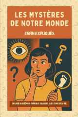 Les Mystères de notre monde enfin expliqués - Un livre qui répond enfin aux grandes questions de la vie.: Des réponses fascinantes aux questions que ... la société et le quotidien. (French Edition) cover image