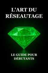 L'Art du Réseautage : Le Guide pour Débutants (French Edition) cover image