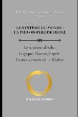 LE SYSTÈME DU MONDE : LA PHILOSOPHIE DE HEGEL: Le Système absolu : logique, nature, esprit et mouvement de la réalité (HEGEL : Origines, système et héritage) (French Edition) cover image