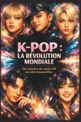 K-POP : La révolution mondiale: Des pionniers des années 90 aux idols d’aujourd’hui (Culture K-Pop) (French Edition) cover image