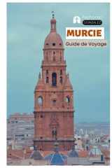 Murcie Guide de Voyage: Principales attractions, architecture baroque, cathédrales, gastronomie, hébergement, excursions et itinéraires (French Edition) cover image
