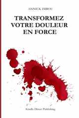 Transformez votre douleur en force: Chaque blessure peut devenir votre plus grande force (French Edition) cover image