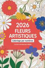 Livre de coloriage pour adultes à fleurs artistiques par numéros: Des motifs floraux artistiques pour se détendre, se relaxer et stimuler la créativité (French Edition) cover image