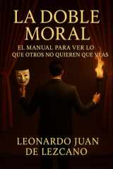 La Doble Moral: El manual para ver lo que otros no quieren que veas (Spanish Edition) cover image